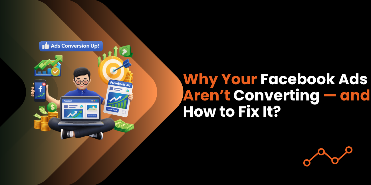 Why Your Facebook Ads Aren’t Converting — and How to Fix It?