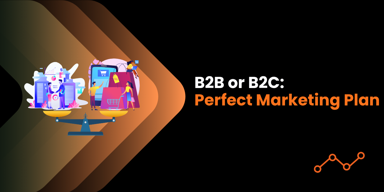 B2Bvs. B2C: What’s the Best Marketing Plan for You?