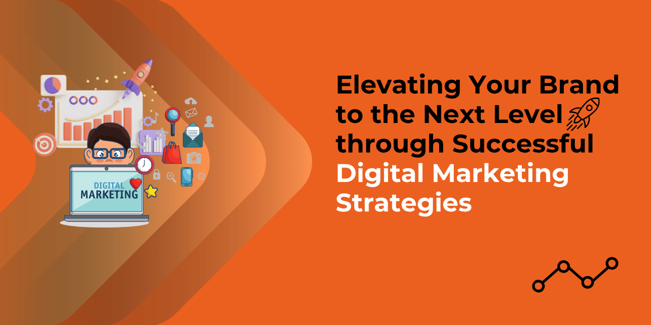 Elevating Your Brand to the Next Level through Successful Digital Marketing Strategies